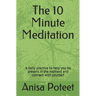 The 10 Minute Meditation: A daily practice to help you be present in the moment and connect with yourself