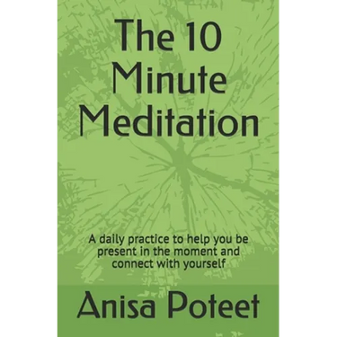 The 10 Minute Meditation: A daily practice to help you be present in the moment and connect with yourself