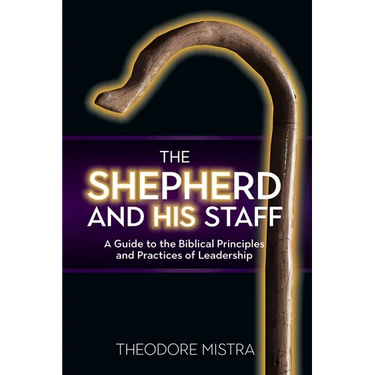 The Shepherd and His Staff: A Guide to the Biblical Principles and Practices of Leadership