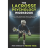 The Lacrosse Psychology Workbook: How to Use Advanced Sports Psychology to Succeed on the Lacrosse Field