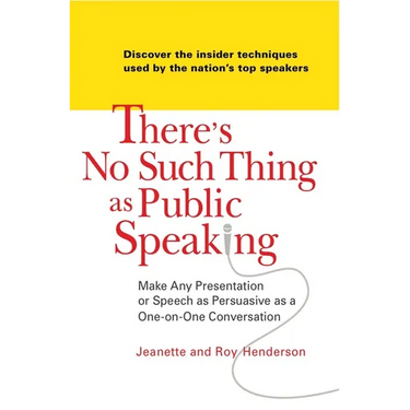 There's No Such Thing as Public Speaking: Make Any Presentation or Speech as Persuasive as a One-On-One Conversation
