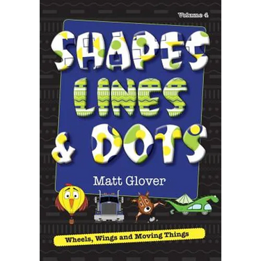 Shapes, Lines and Dots: Wheels, Wings and Moving Things (Volume 4)