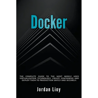 Docker: The Complete Guide to the Most Widely Used Virtualization Technology. Create Containers and Deploy them to Production Safely and Securely.