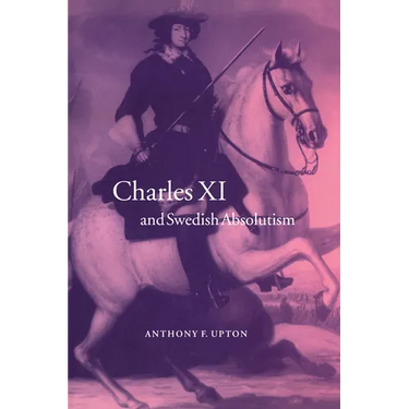 Charles XI and Swedish Absolutism, 1660 1697