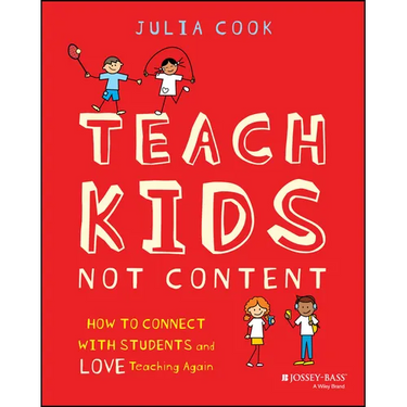 Teach Kids, Not Content: How to Connect with Students and Love Teaching Again
