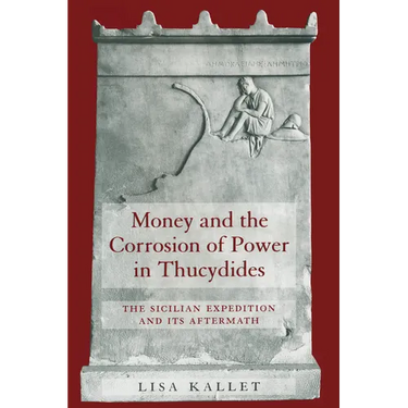 Money and the Corrosion of Power in Thucydides: The Sicilian Expedition and Its Aftermath