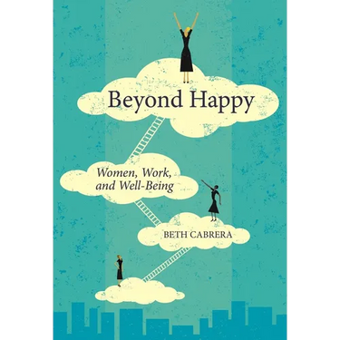 Beyond Happy: Women, Work, and Well-Being