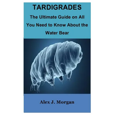 Tardigrades: The Ultimate Guide on All You Need to Know About the Water Bear