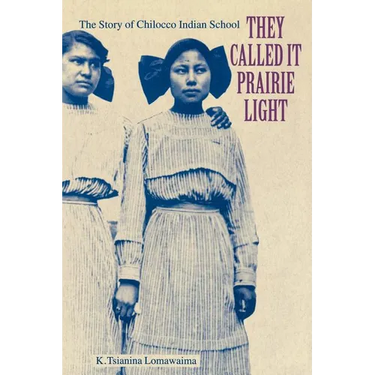 They Called It Prairie Light: The Story of Chilocco Indian School