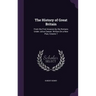 The History of Great Britain: From the First Invasion by the Romans Under Julius Caesar. Written On a New Plan, Volume 7