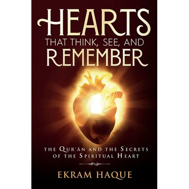Hearts That Think, See, and Remember: The Qur'an and the Secrets of the Spiritual Heart