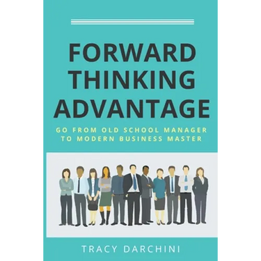 Forward Thinking Advantage: Go from an Old School Manager to a Modern Business Master