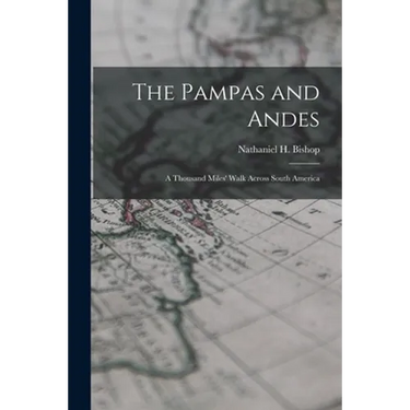 The Pampas and Andes: a Thousand Miles' Walk Across South America