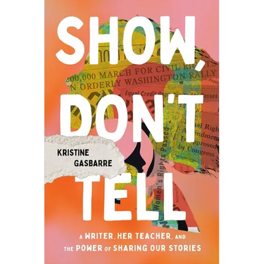 Show, Don't Tell: A Writer, Her Teacher, and the Power of Sharing Our Stories