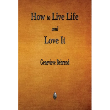 How to Live Life and Love It