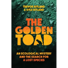 The Golden Toad: An Ecological Mystery and the Search for a Lost Species