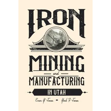 Iron Mining and Manufacturing in Utah: A History