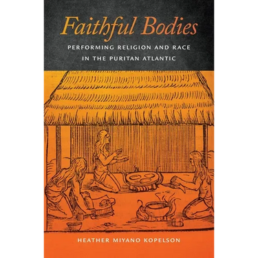 Faithful Bodies: Performing Religion and Race in the Puritan Atlantic