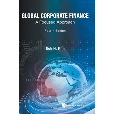 Global Corporate Finance: A Focused Approach (Fourth Edition)