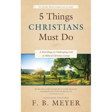 5 Things Christians Must Do: A Refreshing yet Challenging Look at Biblical Christian Living