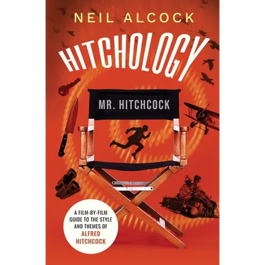 Hitchology: A film-by-film guide to the style and themes of Alfred Hitchcock