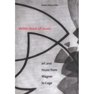 Visible Deeds of Music: Art and Music from Wagner to Cage