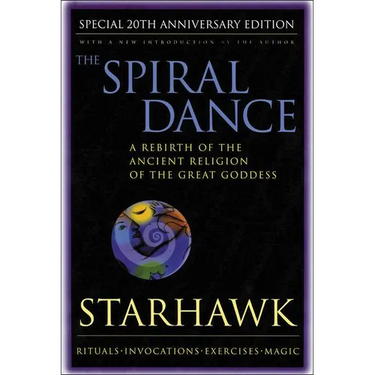 The Spiral Dance: A Rebirth of the Ancient Religion of the Goddess: 20th Anniversary Edition