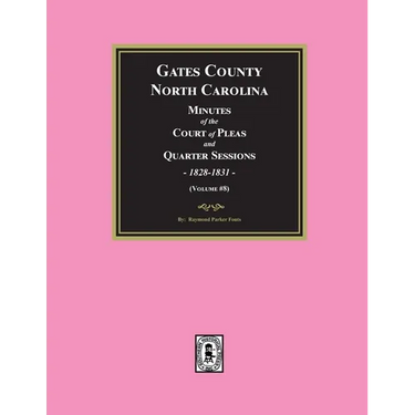 Gates County, North Carolina Minutes of the Court of Pleas and Quarter Sessions, 1828-1831. (Volume #8)