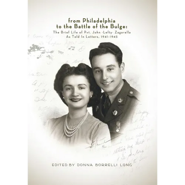 From Philadelphia to the Battle of the Bulge: The Brief LIfe of Pvt. John "Lefty" Zagarella, As Told In Letters, 1941-1945