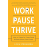 Work Pause Thrive: How to Pause for Parenthood Without Killing Your Career