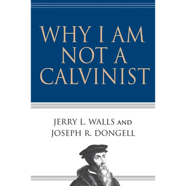Why I Am Not a Calvinist