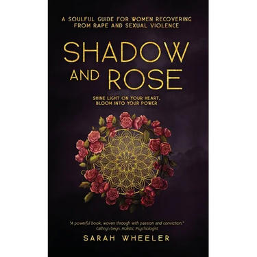 Shadow & Rose: A Soulful Guide for Women Recovering from Rape and Sexual Violence