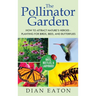 The Pollinator Garden: How to Attract Nature's Heroes - Planting for Birds, Bees, and Butterflies