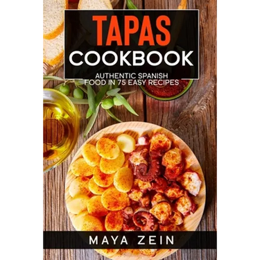 Tapas Cookbook: Authentic Spanish Food In 75 Easy Recipes