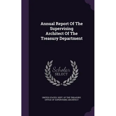 Annual Report Of The Supervising Architect Of The Treasury Department