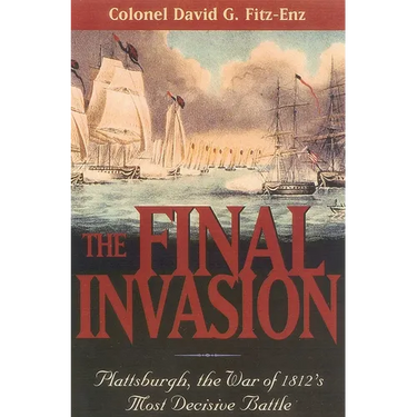 The Final Invasion: Plattsburgh, the War of 1812's Most Decisive Battle