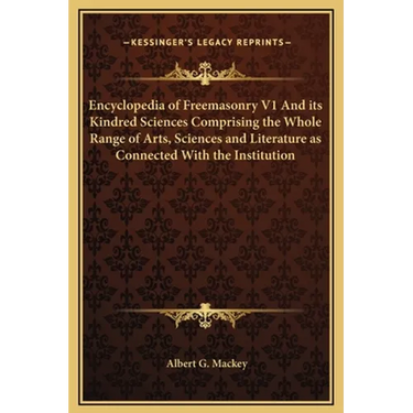 Encyclopedia of Freemasonry V1 And its Kindred Sciences Comprising the Whole Range of Arts, Sciences and Literature as Connected With the Institution