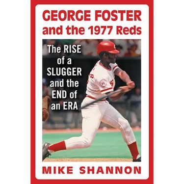 George Foster and the 1977 Reds: The Rise of a Slugger and the End of an Era