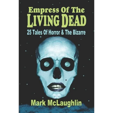 Empress Of The Living Dead: 25 Tales Of Horror & The Bizarre
