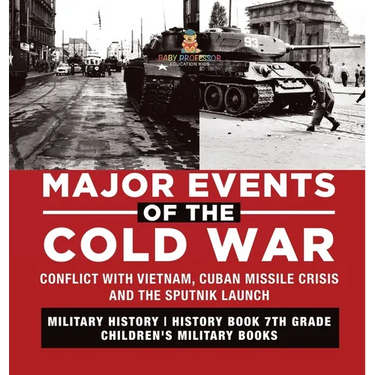 Major Events of the Cold War Conflict with Vietnam, Cuban Missile Crisis and the Sputnik Launch Military History History Book 7th Grade Children's Mil