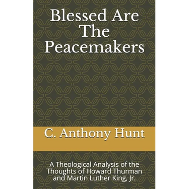 Blessed Are The Peacemakers: A Theological Analysis of the Thoughts of Howard Thurman and Martin Luther King, Jr.