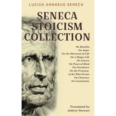 Seneca Stoicism Collection: On Benefits, On Anger, On the Shortness of Life, On a Happy Life, On Leisure, On Peace of Mind, On Providence, On the Firm