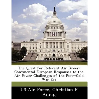 The Quest for Relevant Air Power: Continental European Responses to the Air Power Challenges of the Post-Cold War Era