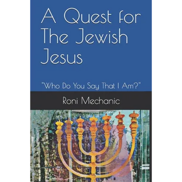 A Quest For The Jewish Jesus: Roni Mechanic's Quest For The Jewish Jesus