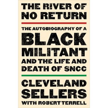 The River of No Return: The Autobiography of a Black Militant and the Life and Death of Sncc