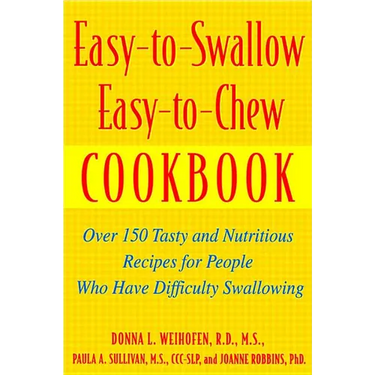 Easy-To-Swallow, Easy-To-Chew Cookbook: Over 150 Tasty and Nutritious Recipes for People Who Have Difficulty Swallowing