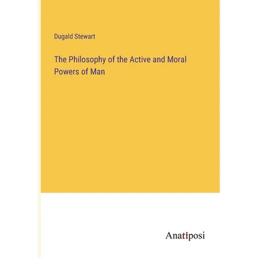 The Philosophy of the Active and Moral Powers of Man