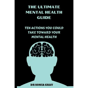 The Ultimate Mental Health Guide: Ten Actions You Could Take Toward Your Mental Health