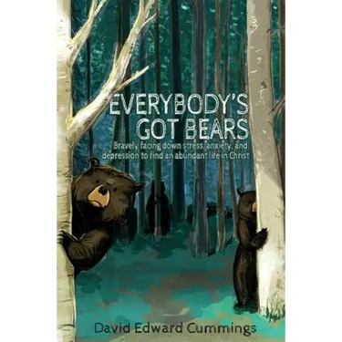 Everybody's Got Bears: Bravely Facing Down Stress, Anxiety, and Depression to Find an Abundant Life in Christ