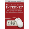 Make Money On The Internet: How To Turn Your Website Into A Cash-Making Machine